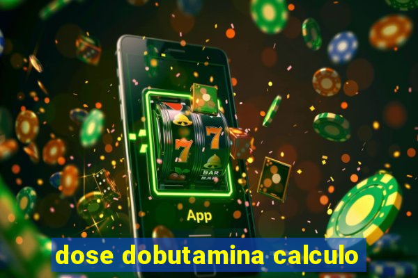 dose dobutamina calculo